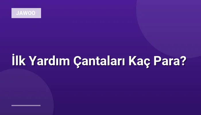 İlk Yardım Çantaları Kaç Para?
