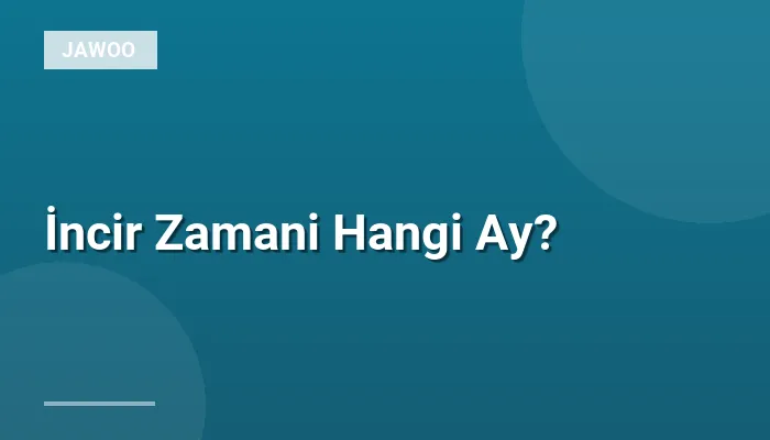 İncir Zamani Hangi Ay?