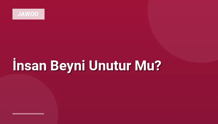 İnsan Beyni Unutur Mu?