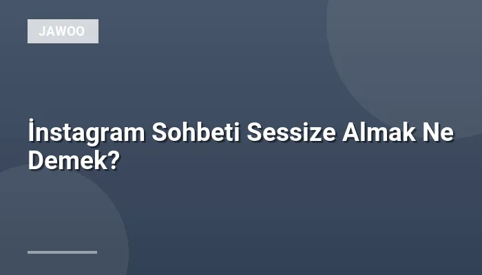 İnstagram Sohbeti Sessize Almak Ne Demek?
