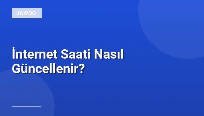 İnternet Saati Nasıl Güncellenir?