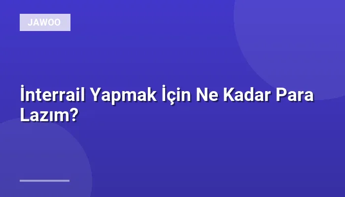 İnterrail Yapmak İçin Ne Kadar Para Lazım?