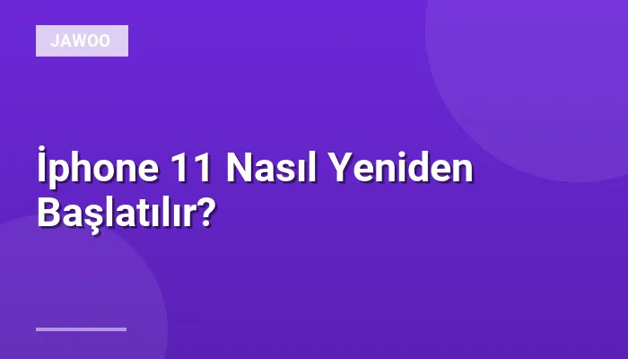 İphone 11 Nasıl Yeniden Başlatılır?