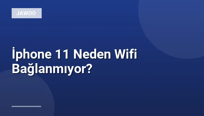İphone 11 Neden Wifi Bağlanmıyor?