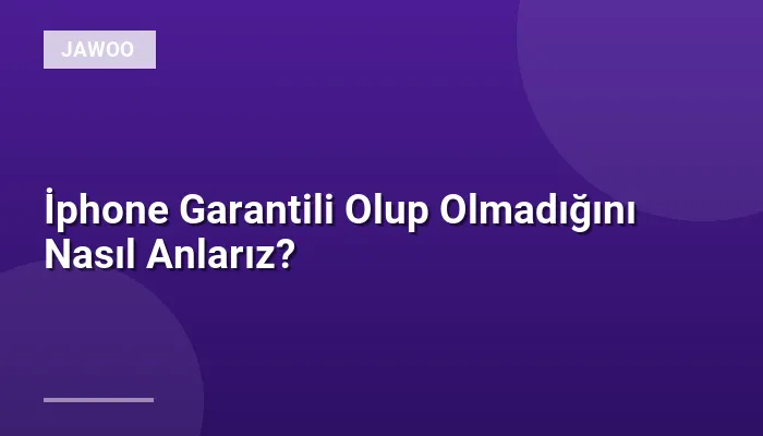 İphone Garantili Olup Olmadığını Nasıl Anlarız?