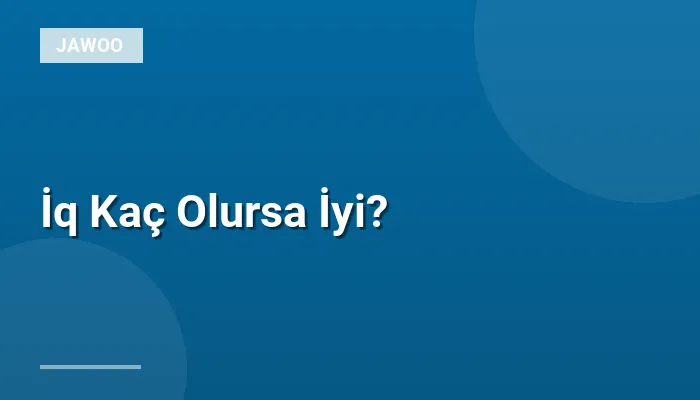 İq Kaç Olursa İyi?