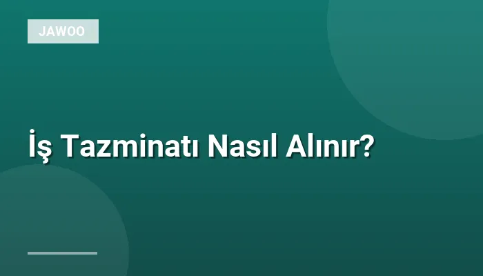 İş Tazminatı Nasıl Alınır?