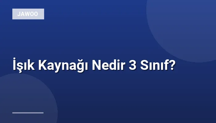 İşık Kaynağı Nedir 3 Sınıf?