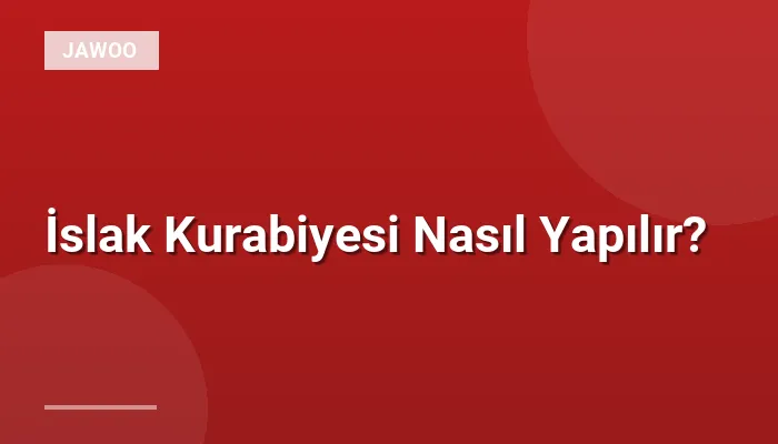 İslak Kurabiyesi Nasıl Yapılır?