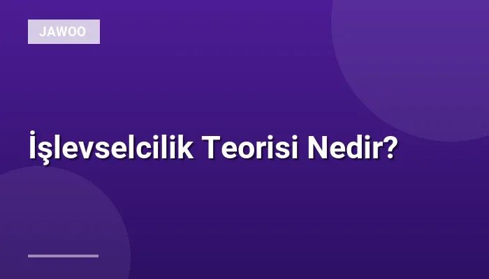 İşlevselcilik Teorisi Nedir?