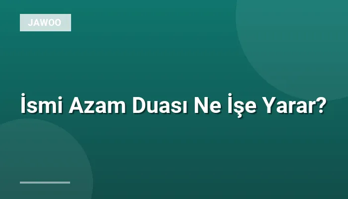 İsmi Azam Duası Ne İşe Yarar?