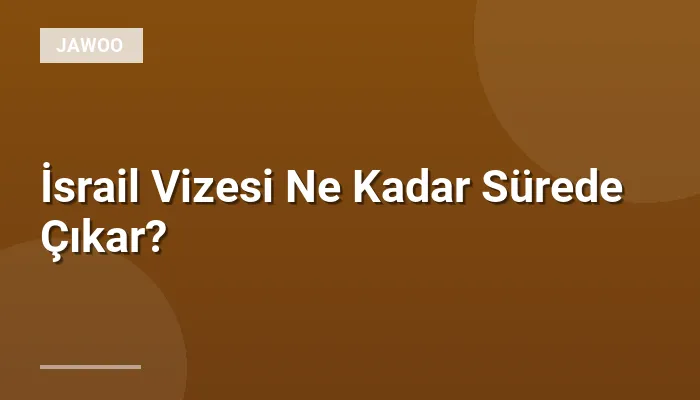İsrail Vizesi Ne Kadar Sürede Çıkar?
