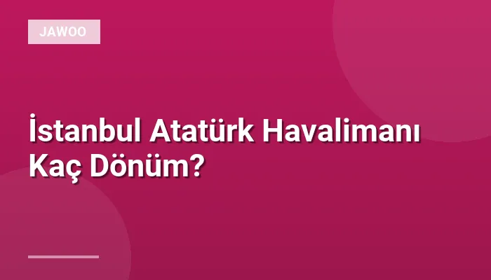 İstanbul Atatürk Havalimanı Kaç Dönüm?