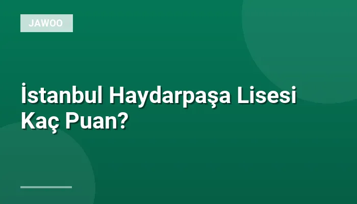 İstanbul Haydarpaşa Lisesi Kaç Puan?
