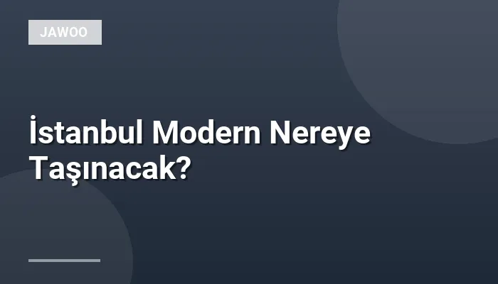 İstanbul Modern Nereye Taşınacak?