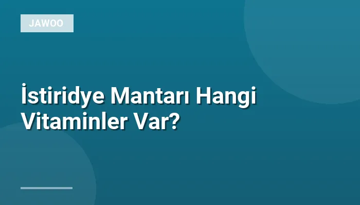 İstiridye Mantarı Hangi Vitaminler Var?