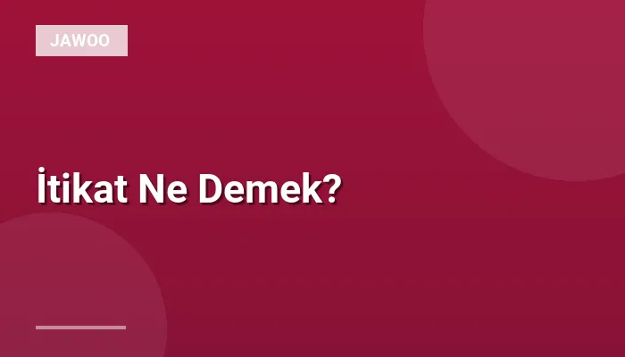 İtikat Ne Demek?