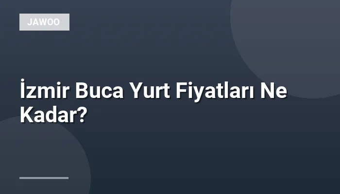İzmir Buca Yurt Fiyatları Ne Kadar?