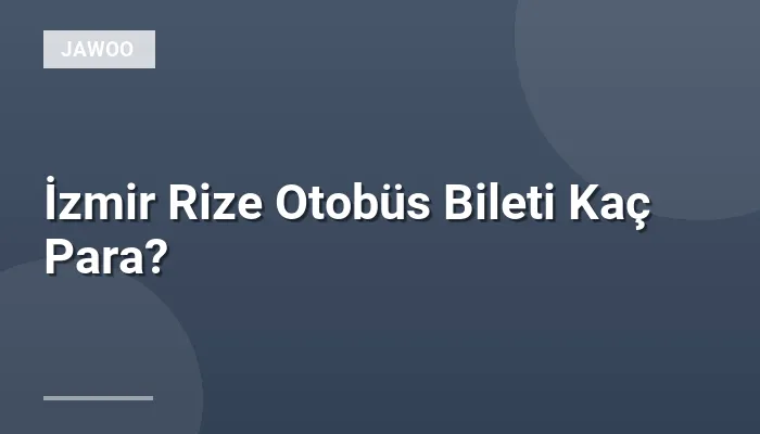İzmir Rize Otobüs Bileti Kaç Para?