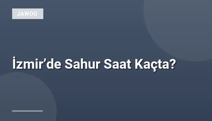 İzmir’de Sahur Saat Kaçta?