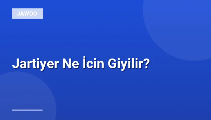 Jartiyer Ne İcin Giyilir?