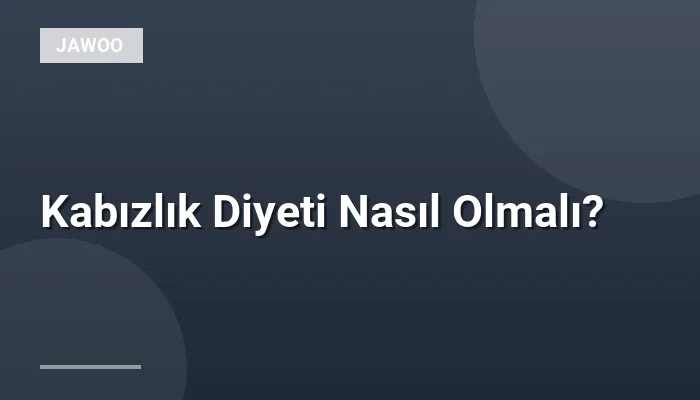 Kabızlık Diyeti Nasıl Olmalı?