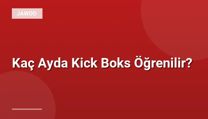 Kaç Ayda Kick Boks Öğrenilir?
