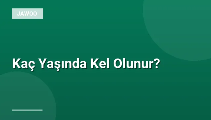 Kaç Yaşında Kel Olunur?