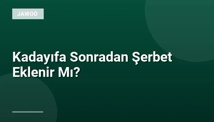 Kadayıfa Sonradan Şerbet Eklenir Mı?
