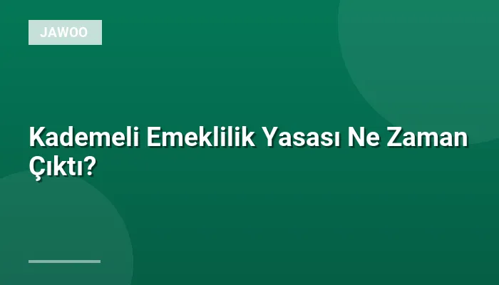 Kademeli Emeklilik Yasası Ne Zaman Çıktı?