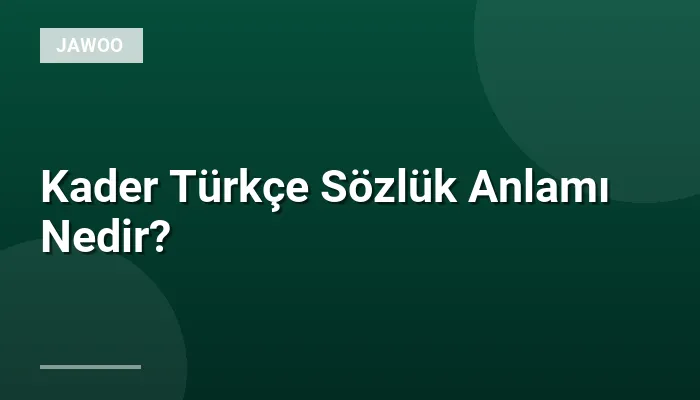 Kader Türkçe Sözlük Anlamı Nedir?