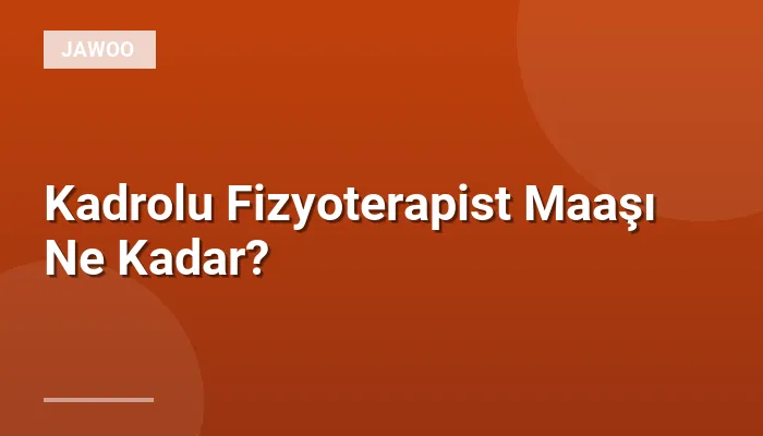 Kadrolu Fizyoterapist Maaşı Ne Kadar?