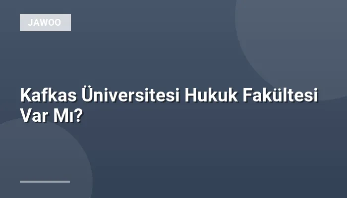 Kafkas Üniversitesi Hukuk Fakültesi Var Mı?