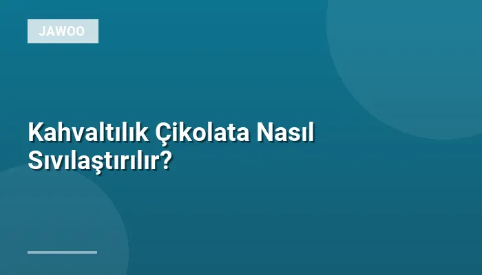 Kahvaltılık Çikolata Nasıl Sıvılaştırılır?