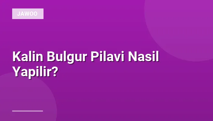Kalin Bulgur Pilavi Nasil Yapilir?