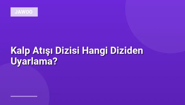 Kalp Atışı Dizisi Hangi Diziden Uyarlama?
