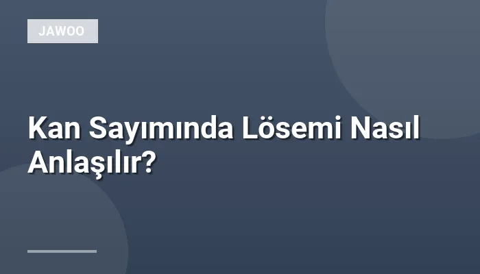 Kan Sayımında Lösemi Nasıl Anlaşılır?