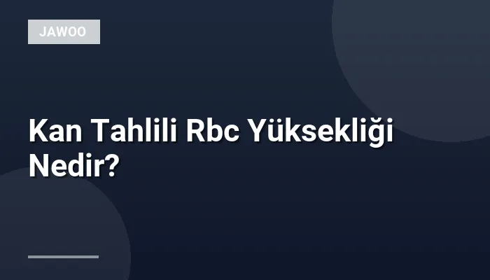 Kan Tahlili Rbc Yüksekliği Nedir?