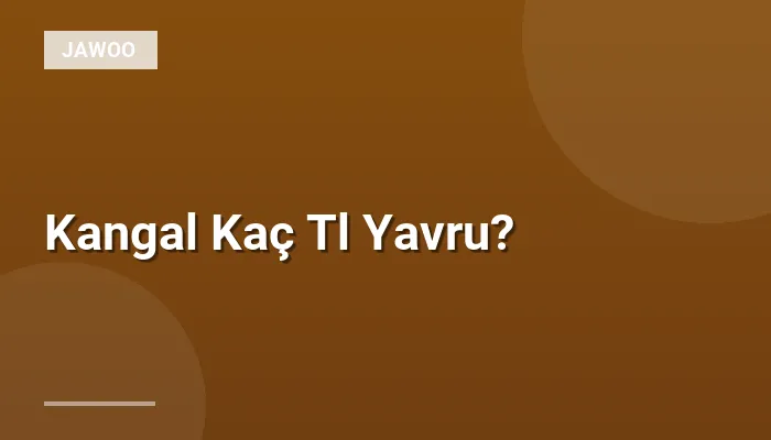 Kangal Kaç Tl Yavru?