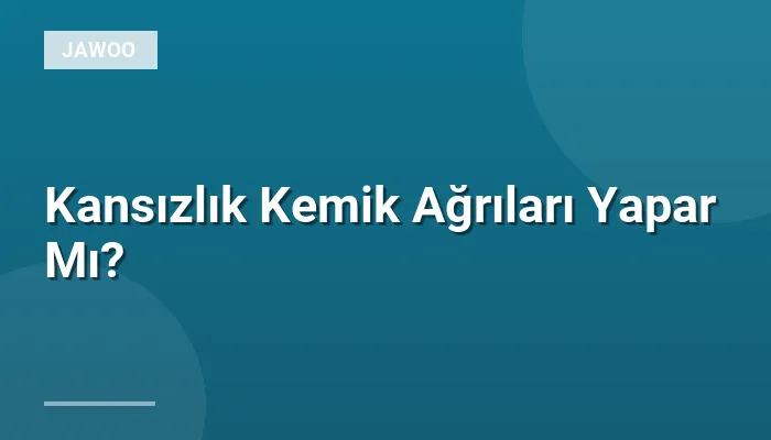 Kansızlık Kemik Ağrıları Yapar Mı?