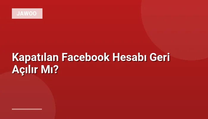 Kapatılan Facebook Hesabı Geri Açılır Mı?