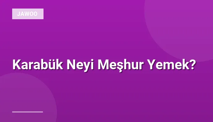 Karabük Neyi Meşhur Yemek?