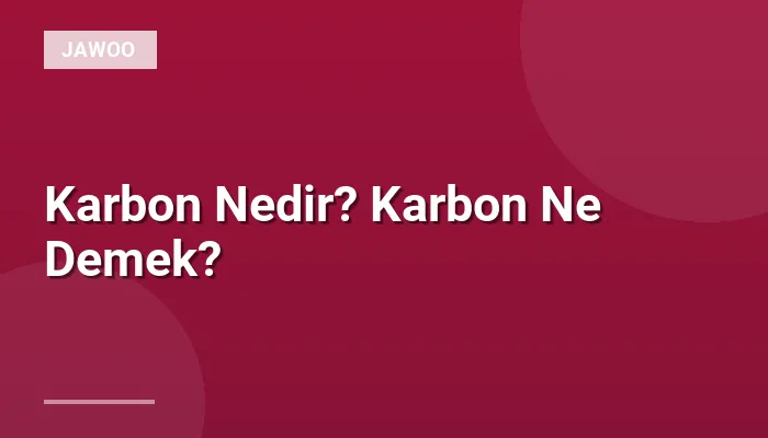Karbon Nedir? Karbon Ne Demek?