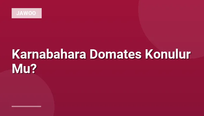 Karnabahara Domates Konulur Mu?