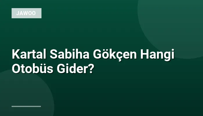 Kartal Sabiha Gökçen Hangi Otobüs Gider?
