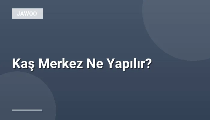 Kaş Merkez Ne Yapılır?