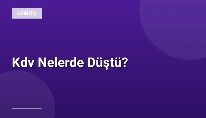 Kdv Nelerde Düştü?