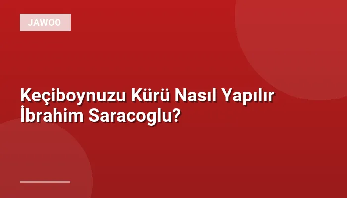 Keçiboynuzu Kürü Nasıl Yapılır İbrahim Saracoglu?