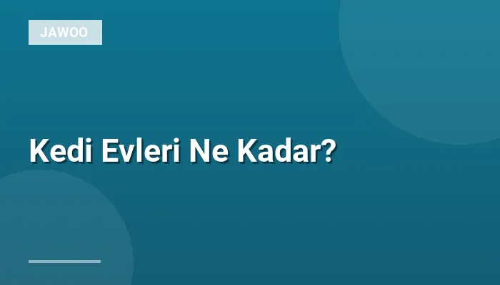 Kedi Evleri Ne Kadar?