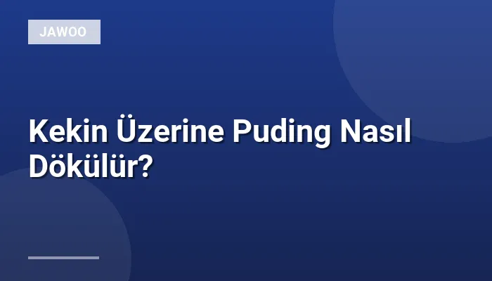 Kekin Üzerine Puding Nasıl Dökülür?